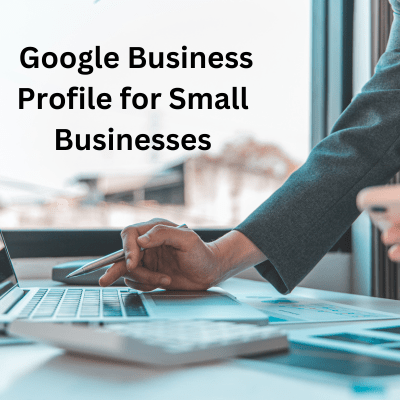Google Business Profile for Small Businesses