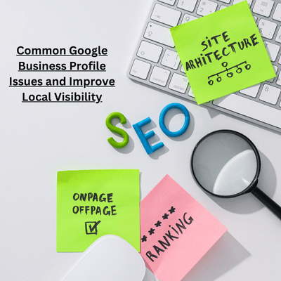 Common Google Business Profile Issues and Improve Local Visibility