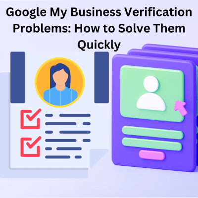 Google My Business Verification Problems: How to Solve Them Quickly